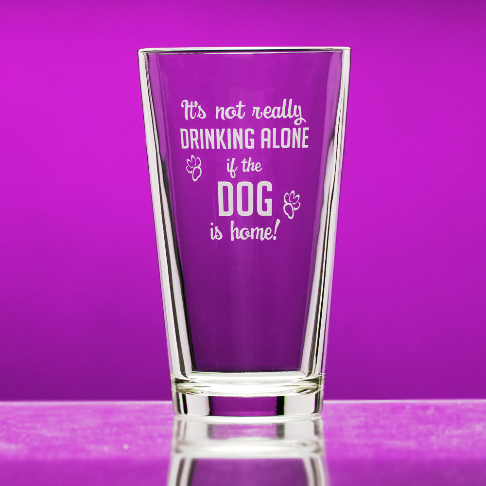 It's Not Drinking Alone if the Dog is Home pint glass